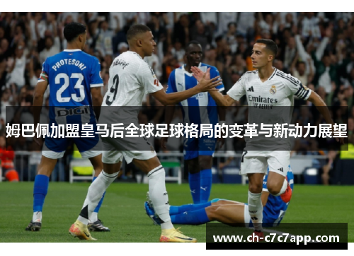 姆巴佩加盟皇马后全球足球格局的变革与新动力展望