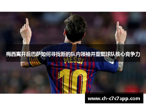 梅西离开后巴萨如何寻找新的队内领袖并重塑球队核心竞争力