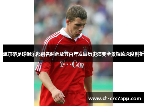 波尔蒂足球俱乐部别名渊源及其百年发展历史演变全景解读深度剖析