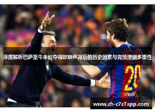 深度解析巴萨至今未能夺得欧联杯背后的历史因素与竞技逻辑多重性 深度解析巴萨至今未能夺得欧联杯背后的历史因素与竞技逻辑多重性