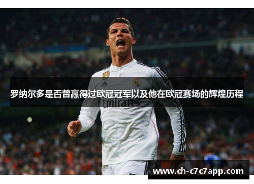 罗纳尔多是否曾赢得过欧冠冠军以及他在欧冠赛场的辉煌历程 罗纳尔多是否曾赢得过欧冠冠军以及他在欧冠赛场的辉煌历程