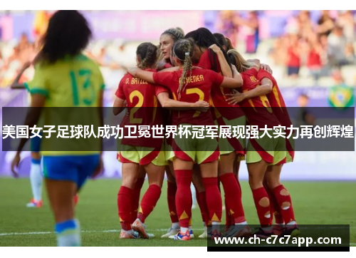美国女子足球队成功卫冕世界杯冠军展现强大实力再创辉煌