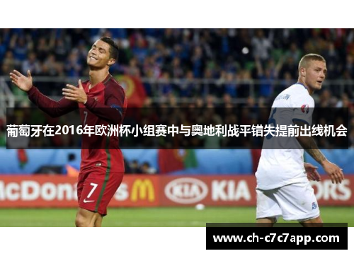 葡萄牙在2016年欧洲杯小组赛中与奥地利战平错失提前出线机会 葡萄牙在2016年欧洲杯小组赛中与奥地利战平错失提前出线机会