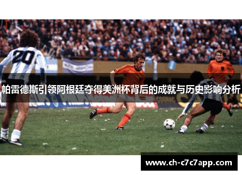 帕雷德斯引领阿根廷夺得美洲杯背后的成就与历史影响分析 帕雷德斯引领阿根廷夺得美洲杯背后的成就与历史影响分析