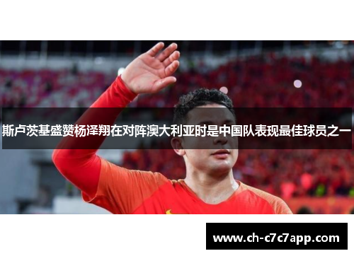 斯卢茨基盛赞杨泽翔在对阵澳大利亚时是中国队表现最佳球员之一 斯卢茨基盛赞杨泽翔在对阵澳大利亚时是中国队表现最佳球员之一