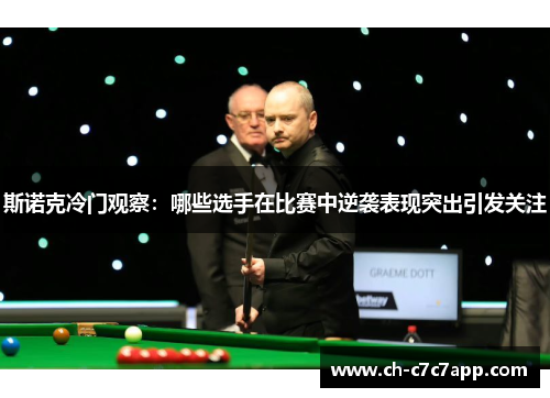 斯诺克冷门观察：哪些选手在比赛中逆袭表现突出引发关注