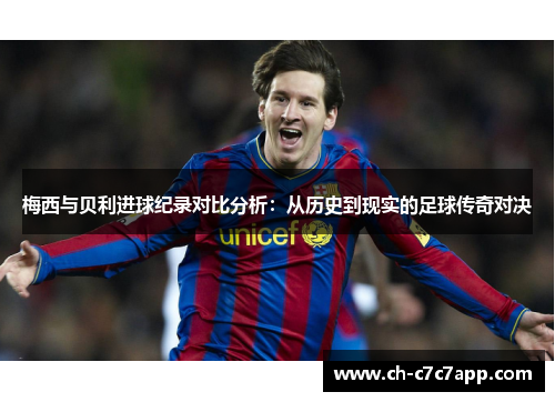 梅西与贝利进球纪录对比分析：从历史到现实的足球传奇对决