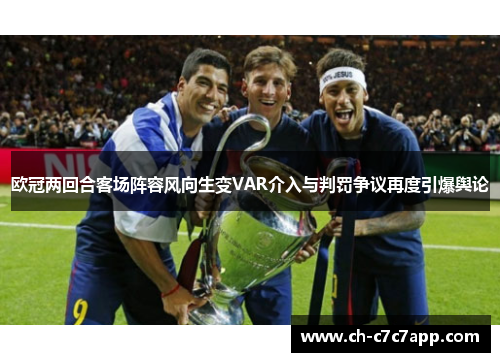 欧冠两回合客场阵容风向生变VAR介入与判罚争议再度引爆舆论