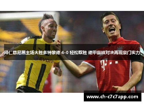 拜仁慕尼黑主场大胜多特蒙德 4-0 轻松取胜 德甲巅峰对决再现豪门实力 拜仁慕尼黑主场大胜多特蒙德 4-0 轻松取胜 德甲巅峰对决再现豪门实力