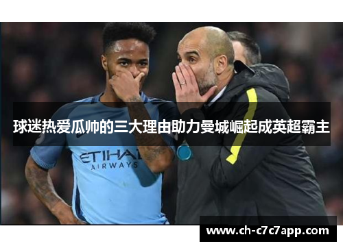 球迷热爱瓜帅的三大理由助力曼城崛起成英超霸主
