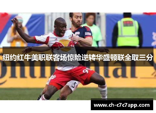 纽约红牛美职联客场惊险逆转华盛顿联全取三分